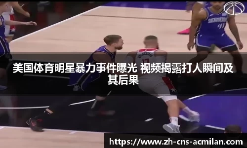 美国体育明星暴力事件曝光 视频揭露打人瞬间及其后果