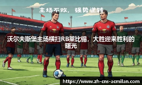 沃尔夫斯堡主场横扫RB莱比锡，大胜迎来胜利的曙光