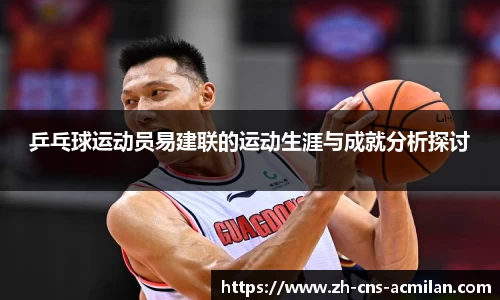 乒乓球运动员易建联的运动生涯与成就分析探讨