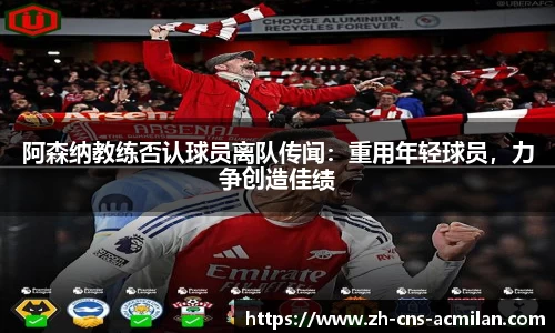 阿森纳教练否认球员离队传闻：重用年轻球员，力争创造佳绩