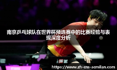 南京乒乓球队在世界杯预选赛中的比赛经验与表现深度分析